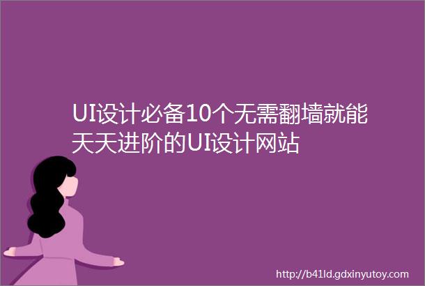 UI设计必备10个无需翻墙就能天天进阶的UI设计网站