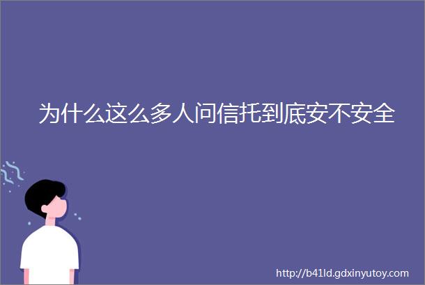 为什么这么多人问信托到底安不安全