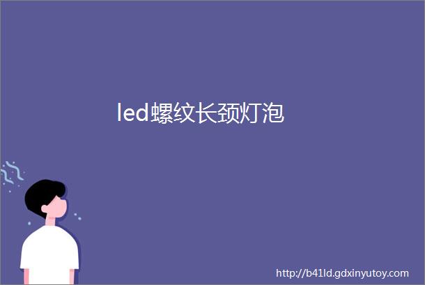 led螺纹长颈灯泡