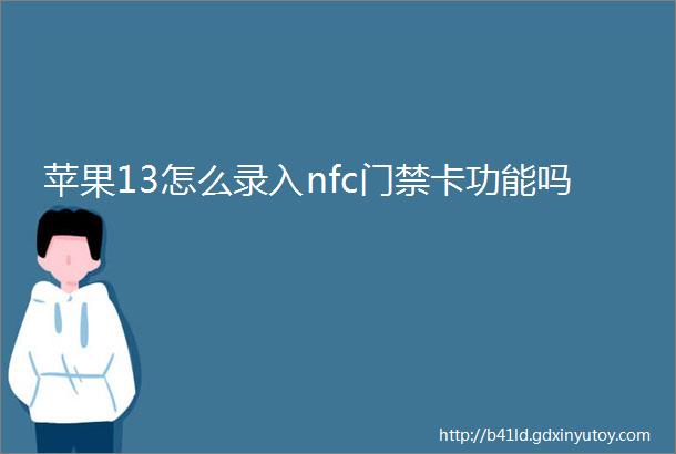 苹果13怎么录入nfc门禁卡功能吗