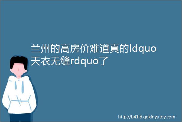 兰州的高房价难道真的ldquo天衣无缝rdquo了